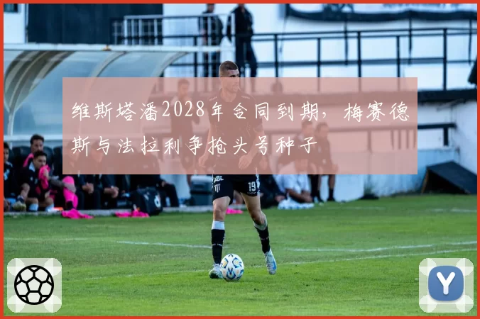 维斯塔潘2028年合同到期，梅赛德斯与法拉利争抢头号种子
