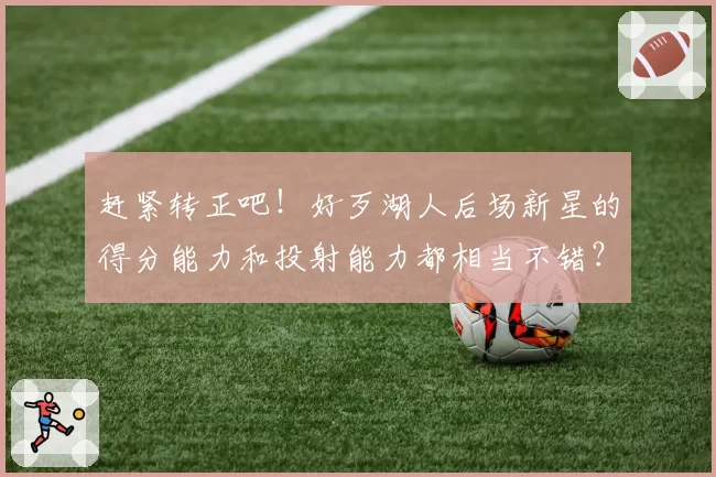 赶紧转正吧！好歹湖人后场新星的得分能力和投射能力都相当不错？