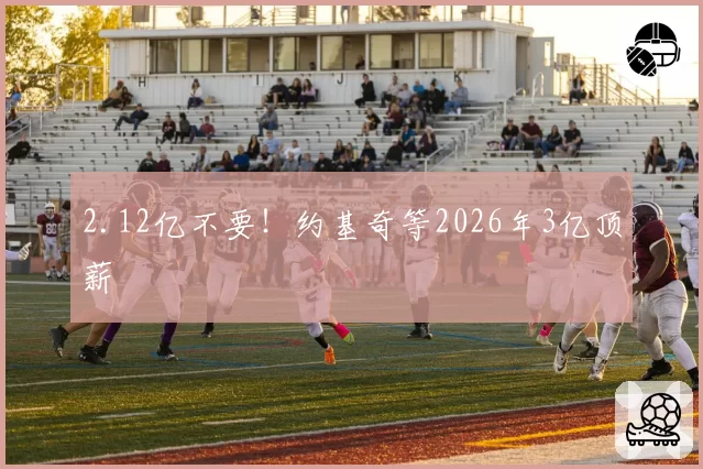 2.12亿不要！约基奇等2026年3亿顶薪