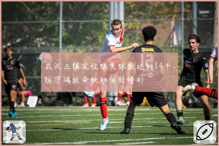 武汉三镇定位球失球数达到14个，防守端致命软肋何时修补